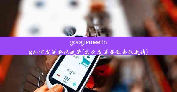 googlemeeting如何发送会议邀请(怎么发送谷歌会议邀请)