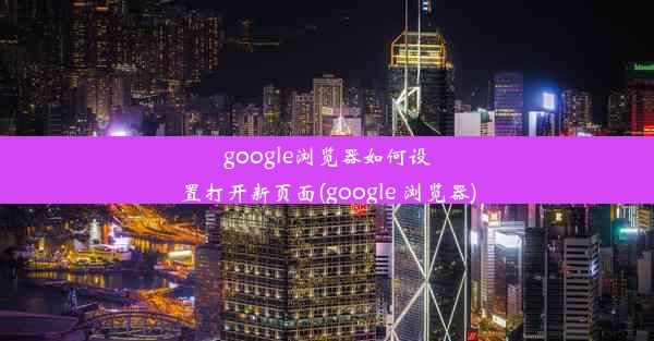 google浏览器如何设置打开新页面(google 浏览器)