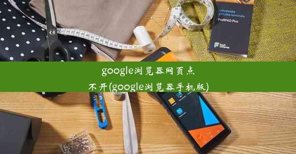 google浏览器网页点不开(google浏览器手机版)