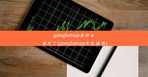 googlemap为什么用不了(googlemap不能使用)