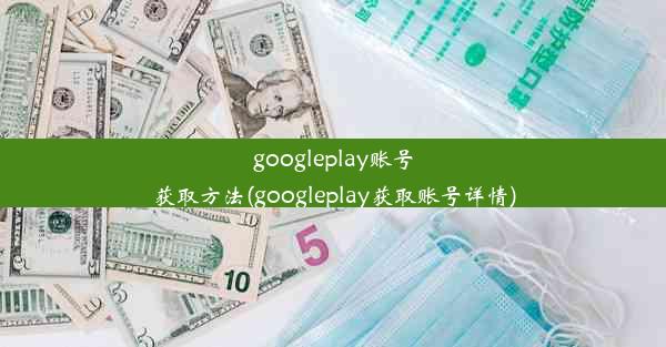 googleplay账号获取方法(googleplay获取账号详情)