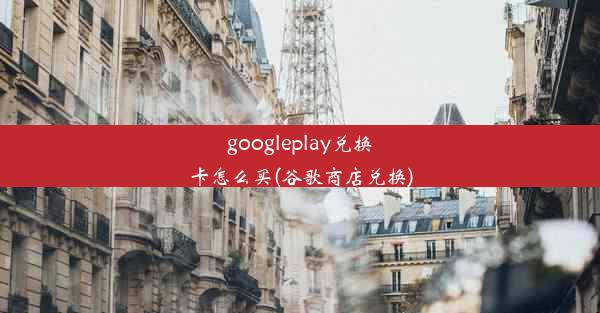 googleplay兑换卡怎么买(谷歌商店兑换)