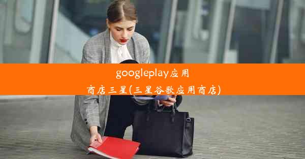 googleplay应用商店三星(三星谷歌应用商店)