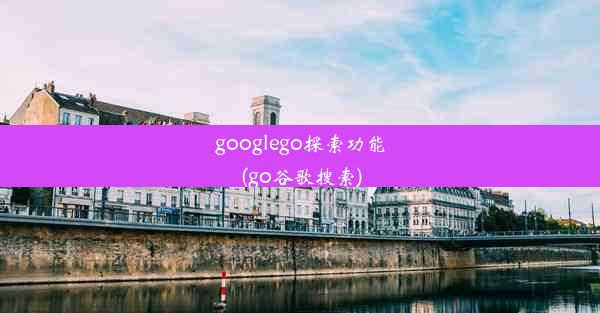 googlego探索功能(go谷歌搜索)