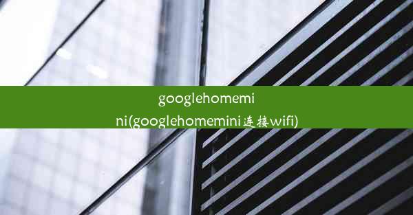 googlehomemini(googlehomemini连接wifi)