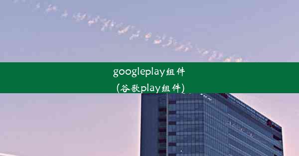 googleplay组件(谷歌play组件)