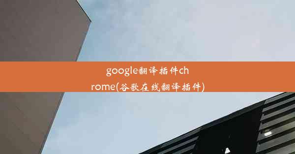 google翻译插件chrome(谷歌在线翻译插件)