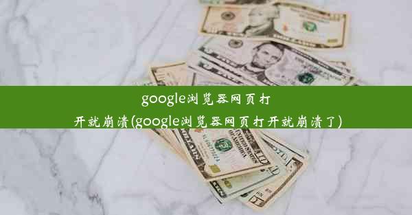 google浏览器网页打开就崩溃(google浏览器网页打开就崩溃了)