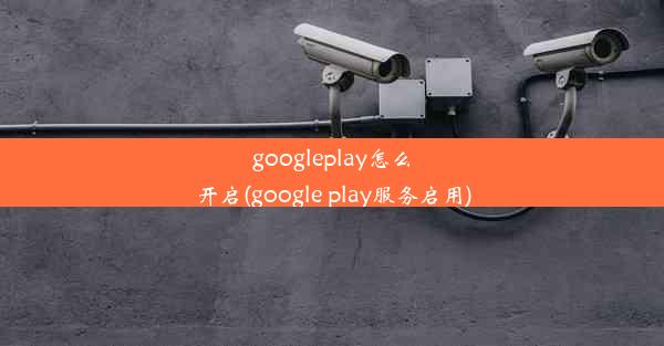 googleplay怎么开启(google play服务启用)