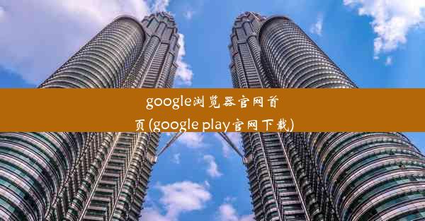 google浏览器官网首页(google play官网下载)