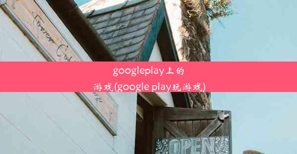 googleplay上的游戏(google play玩游戏)