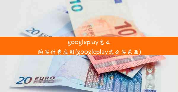 googleplay怎么购买付费应用(googleplay怎么买东西)