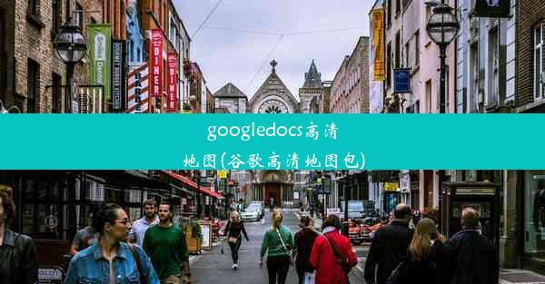 googledocs高清地图(谷歌高清地图包)