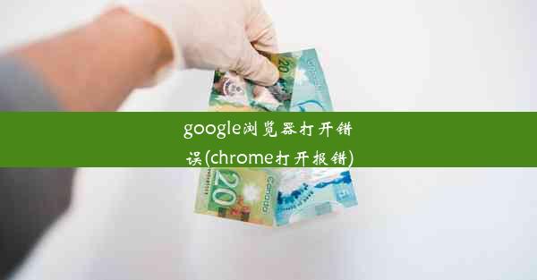 google浏览器打开错误(chrome打开报错)