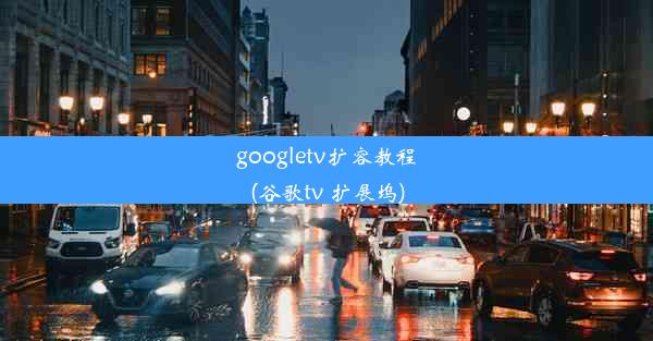 googletv扩容教程(谷歌tv 扩展坞)