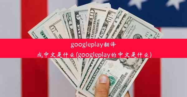 googleplay翻译成中文是什么(googleplay的中文是什么)