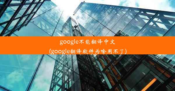 google不能翻译中文(google翻译软件为啥用不了)