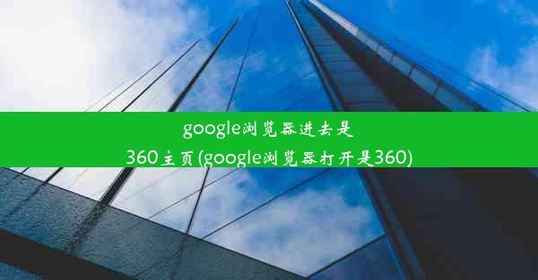 google浏览器进去是360主页(google浏览器打开是360)