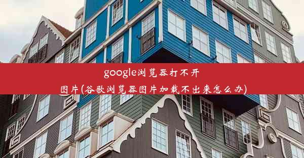 google浏览器打不开图片(谷歌浏览器图片加载不出来怎么办)