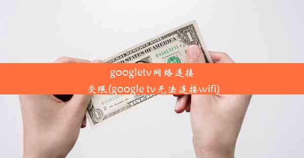 googletv网络连接受限(google tv无法连接wifi)