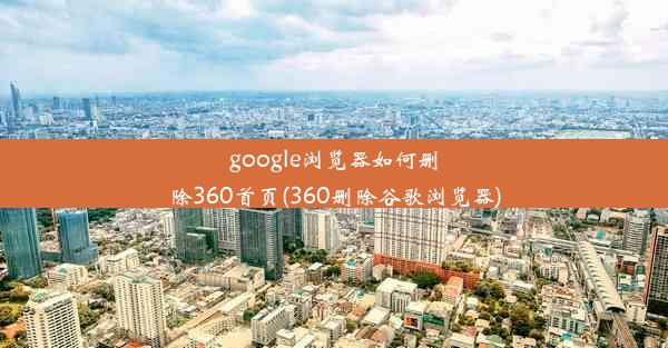 google浏览器如何删除360首页(360删除谷歌浏览器)