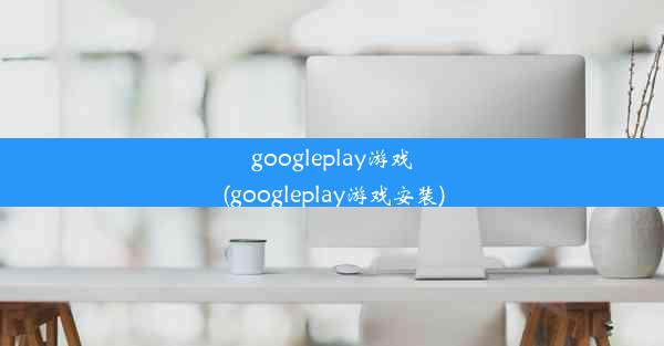 googleplay游戏(googleplay游戏安装)