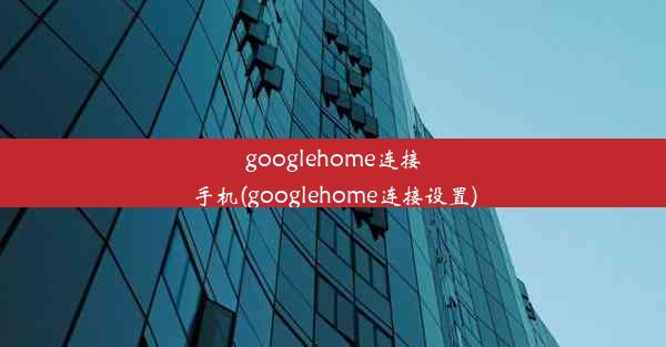 googlehome连接手机(googlehome连接设置)