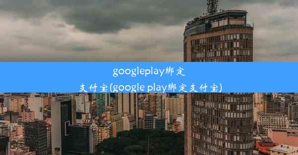 googleplay绑定支付宝(google play绑定支付宝)