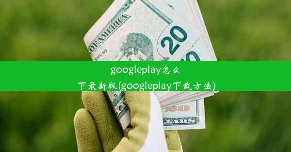 googleplay怎么下最新版(googleplay下载方法)