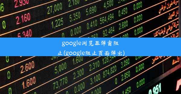 google浏览器弹窗阻止(google阻止页面弹出)