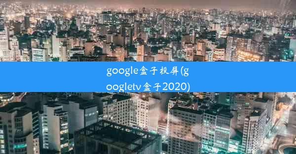 google盒子投屏(googletv盒子2020)