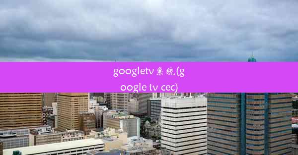 googletv系统(google tv cec)