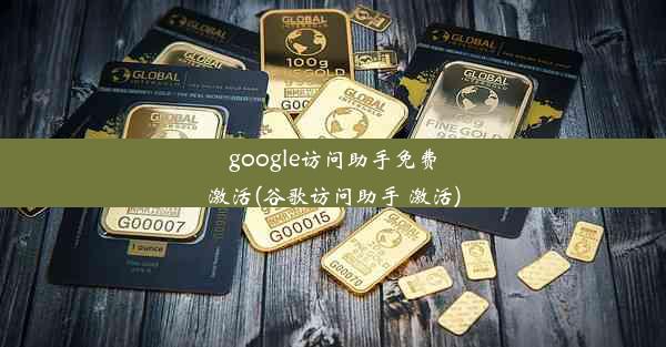 google访问助手免费激活(谷歌访问助手 激活)