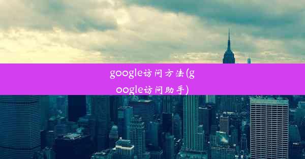 google访问方法(google访问助手)