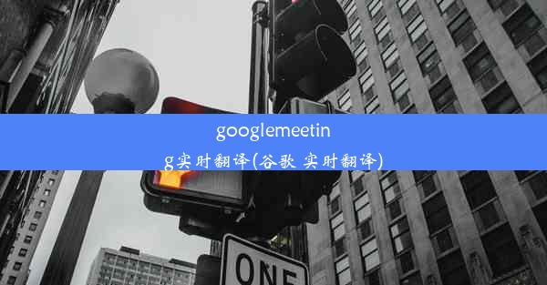 googlemeeting实时翻译(谷歌 实时翻译)