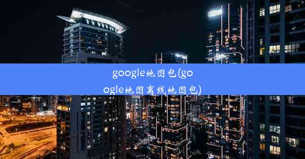 google地图包(google地图离线地图包)