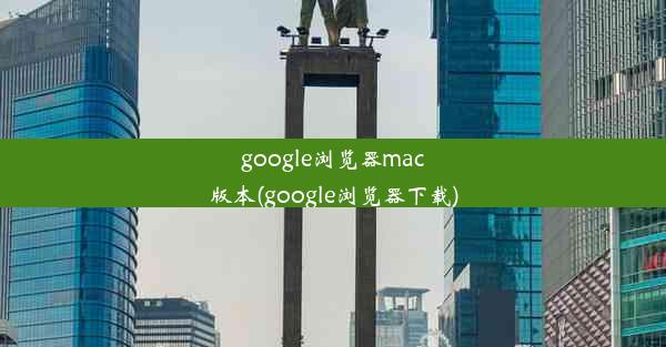 google浏览器mac版本(google浏览器下载)