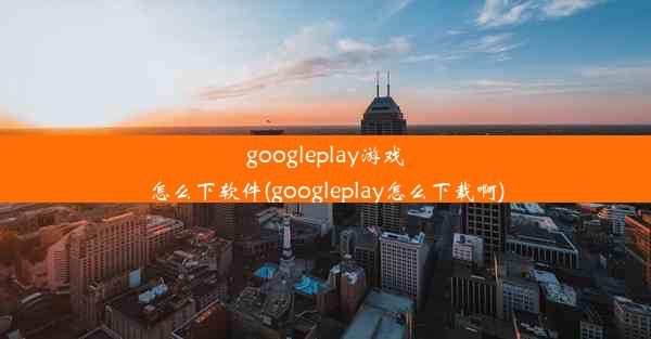 googleplay游戏怎么下软件(googleplay怎么下载啊)