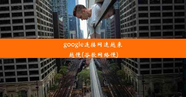 google连接网速越来越慢(谷歌网络慢)