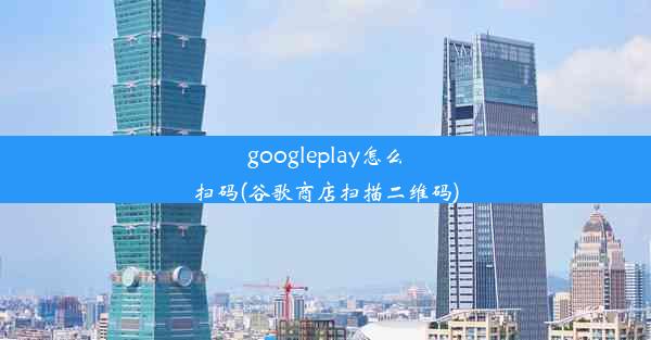 googleplay怎么扫码(谷歌商店扫描二维码)