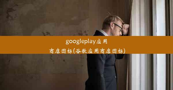 googleplay应用商店图标(谷歌应用商店图标)