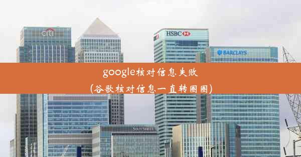 google核对信息失败(谷歌核对信息一直转圈圈)