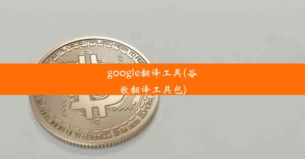 google翻译工具(谷歌翻译工具包)