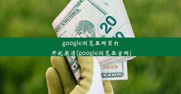 google浏览器网页打开就崩溃(google浏览器官网)