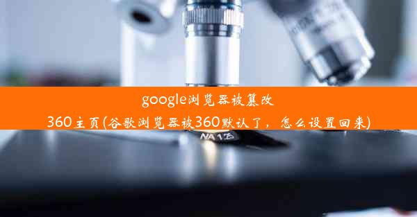 google浏览器被篡改360主页(谷歌浏览器被360默认了，怎么设置回来)