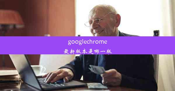 googlechrome最新版本是哪一版