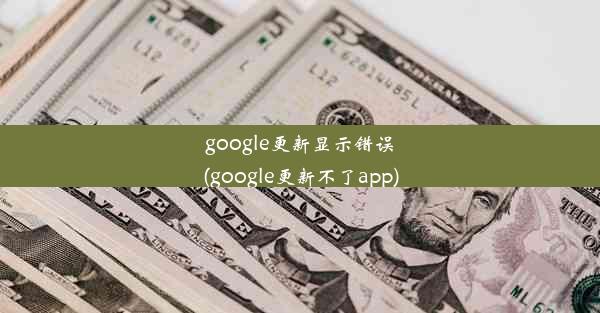 google更新显示错误(google更新不了app)