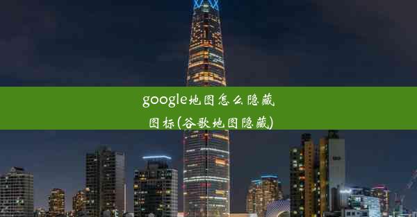 google地图怎么隐藏图标(谷歌地图隐藏)