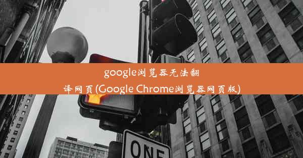 google浏览器无法翻译网页(Google Chrome浏览器网页版)