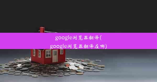 google浏览器翻译(google浏览器翻译在哪)